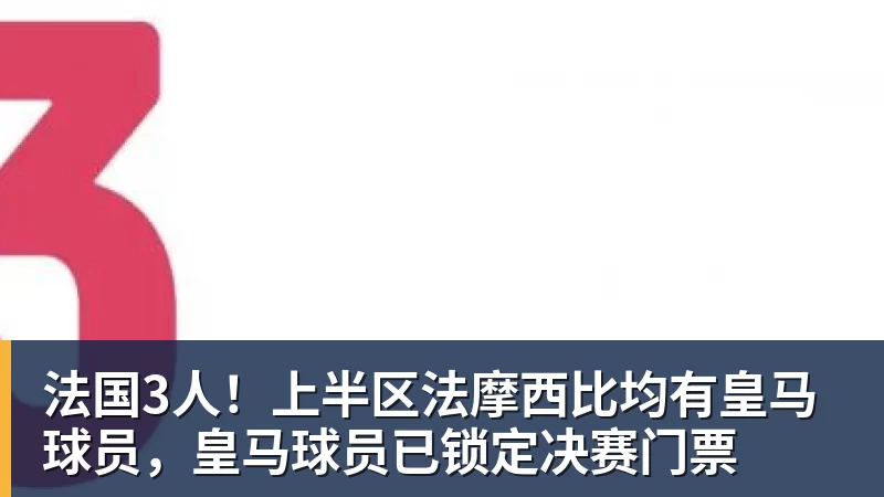 法国3人!上半区法摩西比均有皇马球员,皇马球员已锁定决赛门票