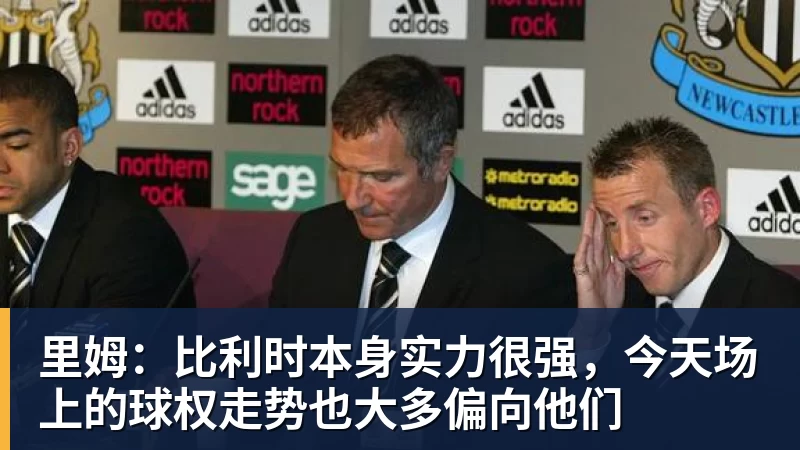 开云app登录里姆:比利时本身实力很强,今天场上的球权走势也大多偏向他们