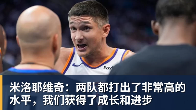 米洛耶维奇：两队都打出了非常高的水平，我们获得了成长和进步